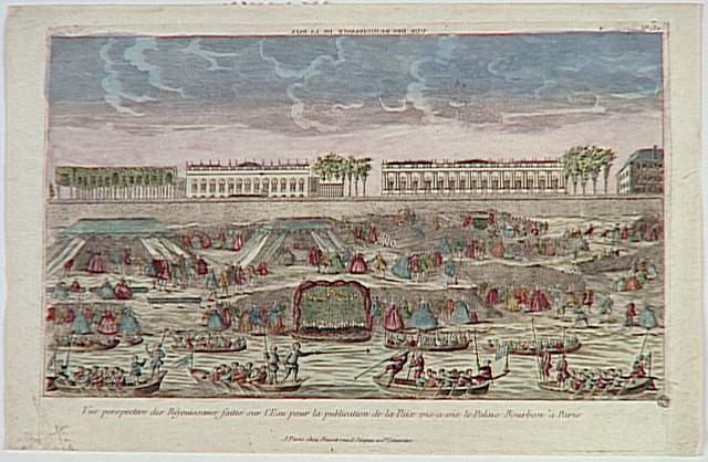VUE DES REJOUISSANCES DE LA PAIX (titre inscrit, en carcatères inversés) ; Vue perspective des Réjouissance faites sur L'Eau pour la publication de la Paix vis-a-vis le palais Bourbon à Paris (titre inscrit)