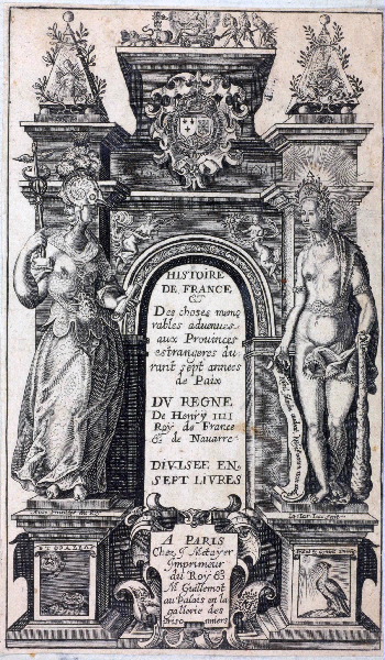 Frontispice. Hist de France choses mémorables ; Album (factice) (Pierre Matthieu : "Histoire de France et des choses mémorables, advenues aux Provinces estrangères durant sept années de Paix, du Règne de Henry Roy de France et de Navarre Divisée en sept Livres", Livre I, Paris, Jamet Metayer & Matthieu Guillemot, 1605)